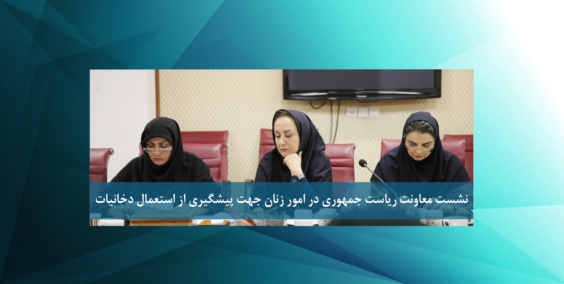 نشست معاونت ریاست جمهوری در امور زنان جهت پیشگیری از استعمال دخانیات